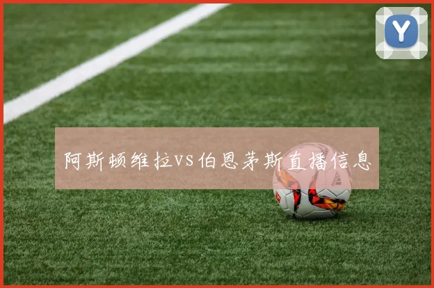 阿斯顿维拉vs伯恩茅斯直播信息