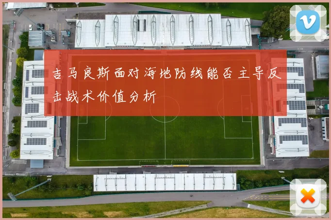 吉马良斯面对海地防线能否主导反击战术价值分析